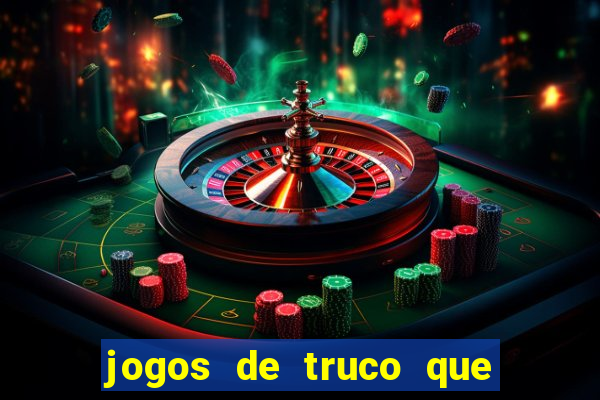 jogos de truco que ganha dinheiro